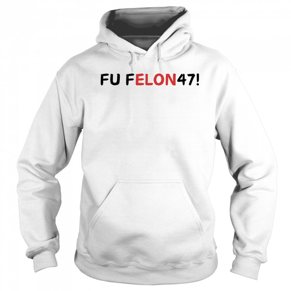 Fu felon 47 antipolitical statement shirt Hoodie
