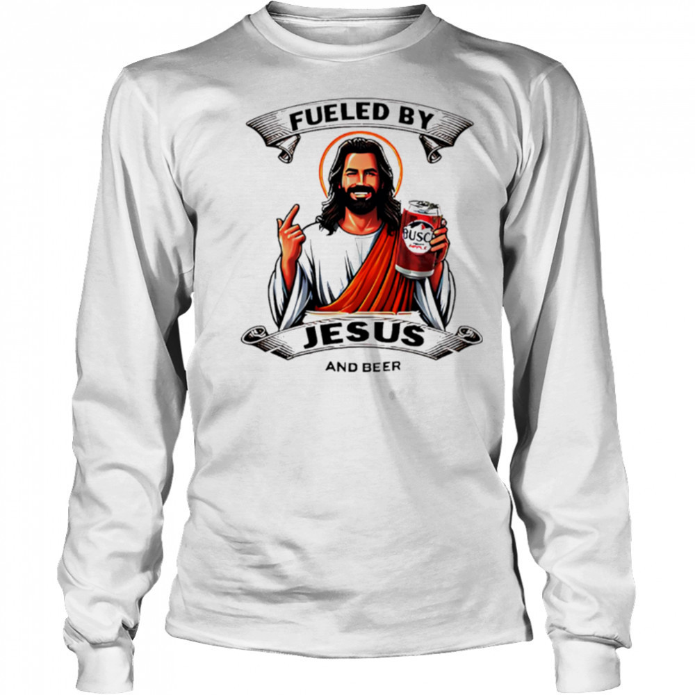 Fueled by Jesus and busch light beer shirt Long Sleeved