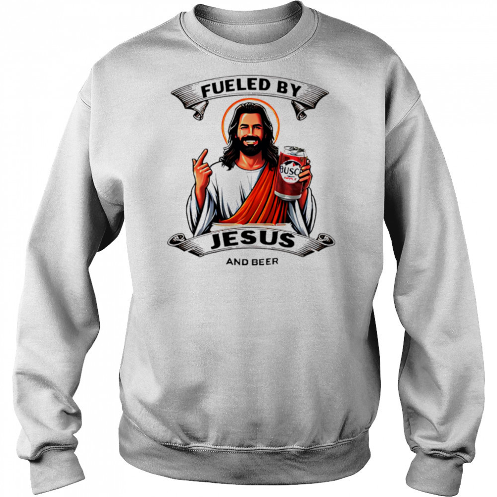 Fueled by Jesus and busch light beer shirt Sweatshirt