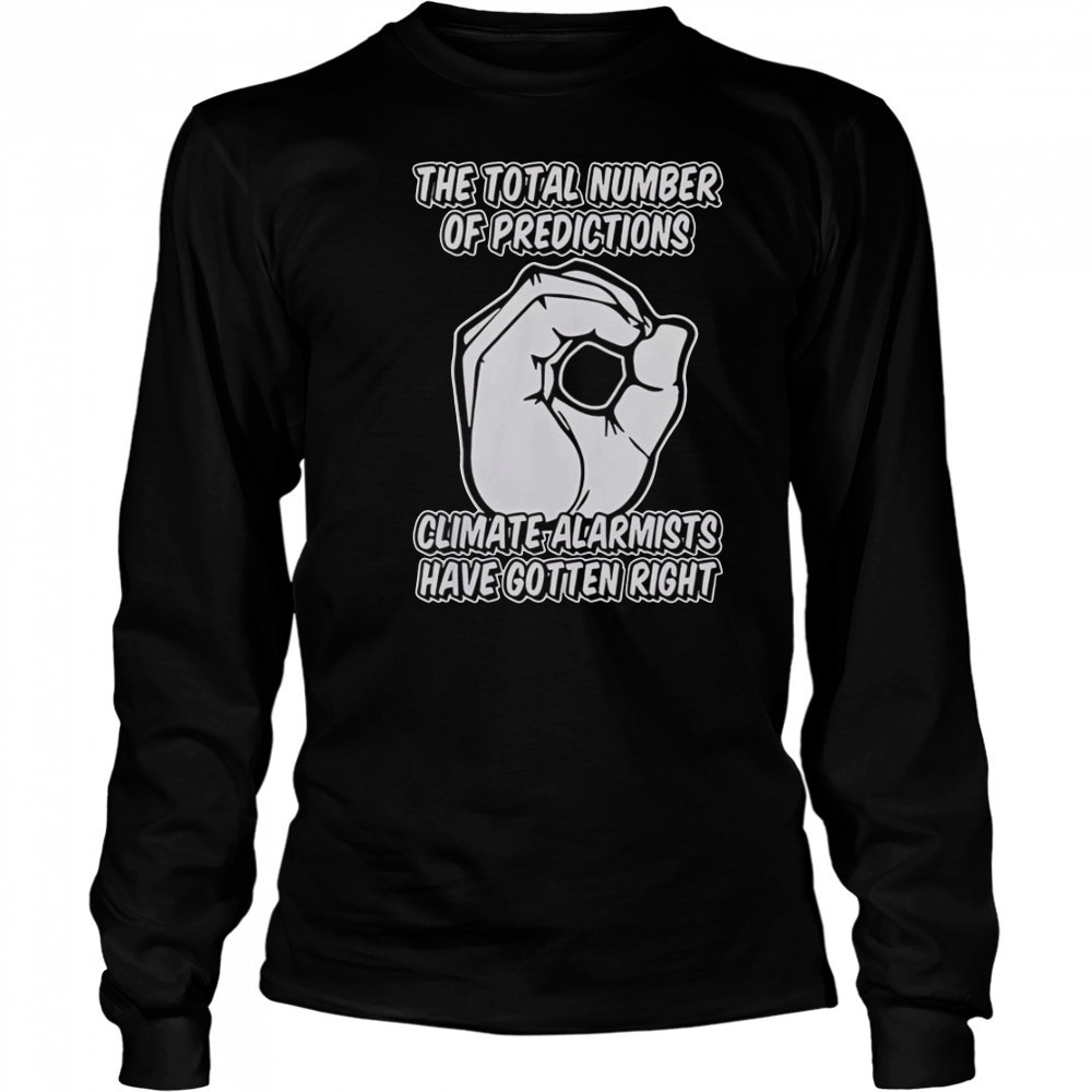 The Total Number Of Predictions Climate Alarmists Have Gotten Right Predictions T-Shirt Long Sleeved