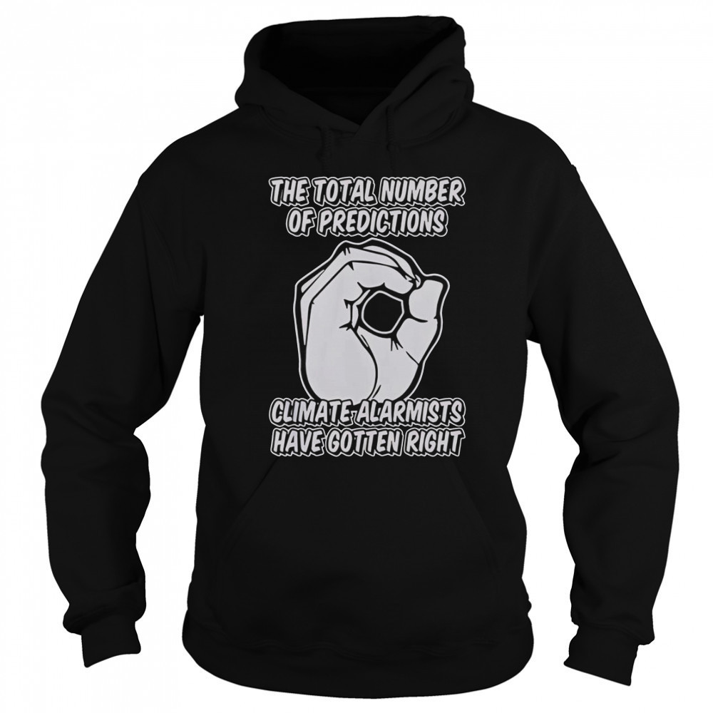 The Total Number Of Predictions Climate Alarmists Have Gotten Right Predictions T-Shirt Hoodie