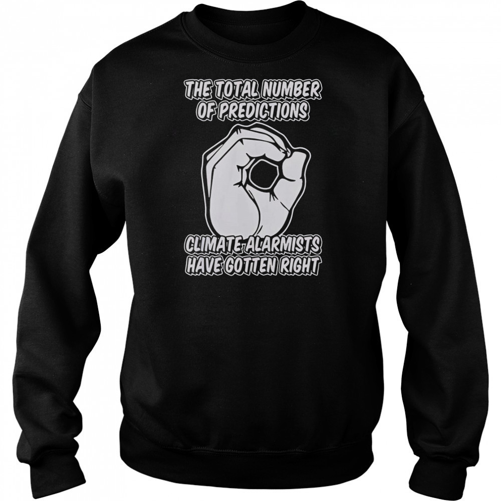 The Total Number Of Predictions Climate Alarmists Have Gotten Right Predictions T-Shirt Sweatshirt