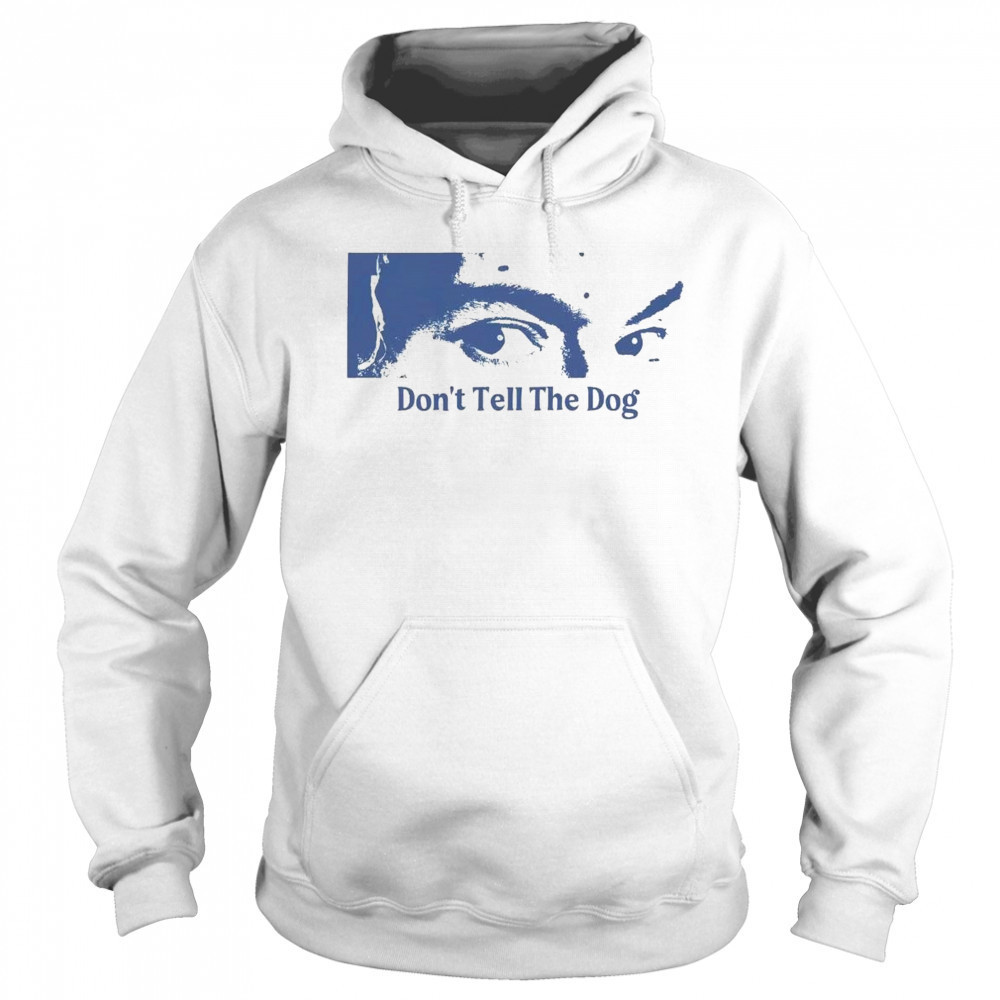 Toothache Don’t Tell The Dog Shirt Hoodie