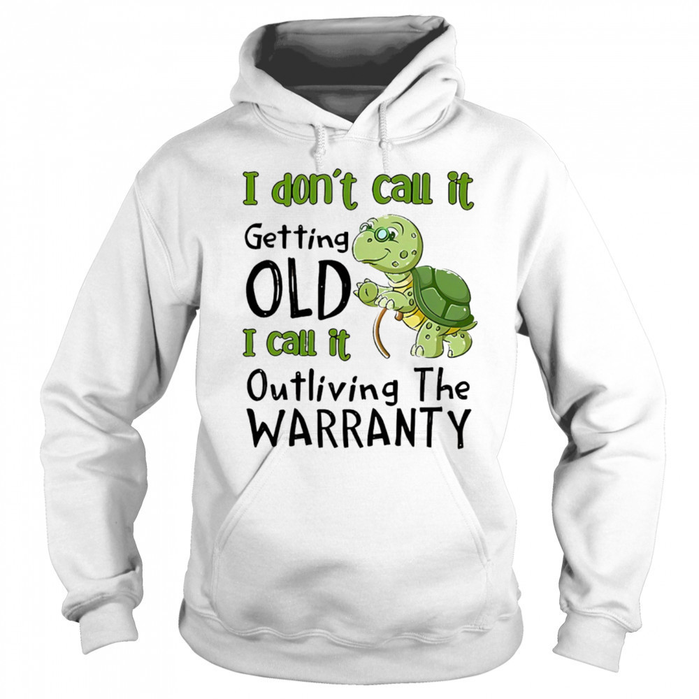 Turtle I don’t call it getting old I call to outliving the warranty shirt Hoodie