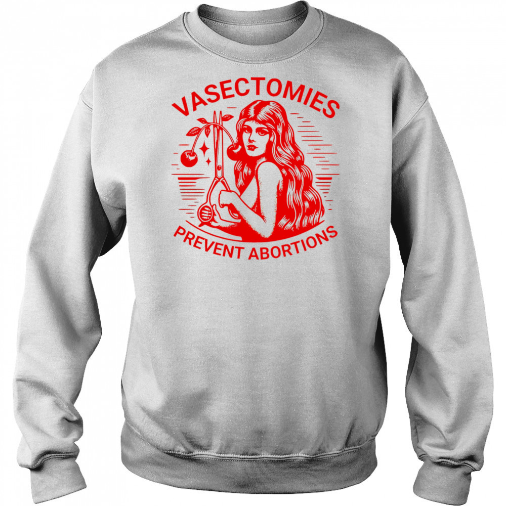 Vasectomies prevent abortions shirt Sweatshirt