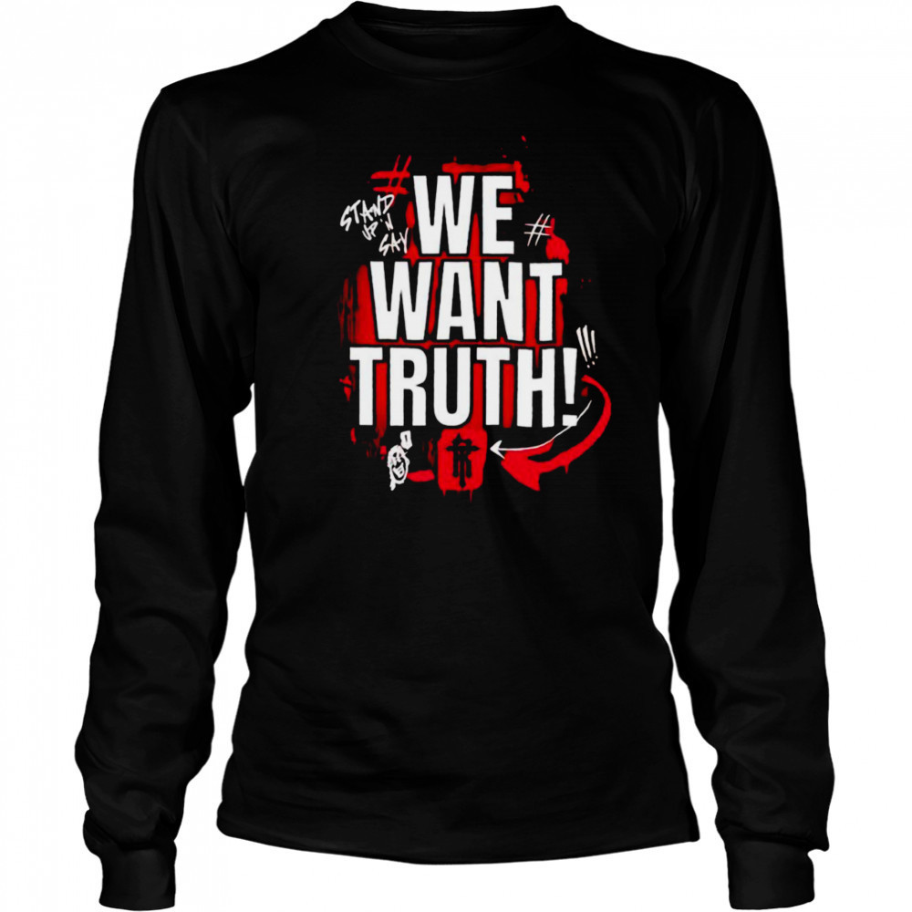 We want truth stand up and say shirt Long Sleeved