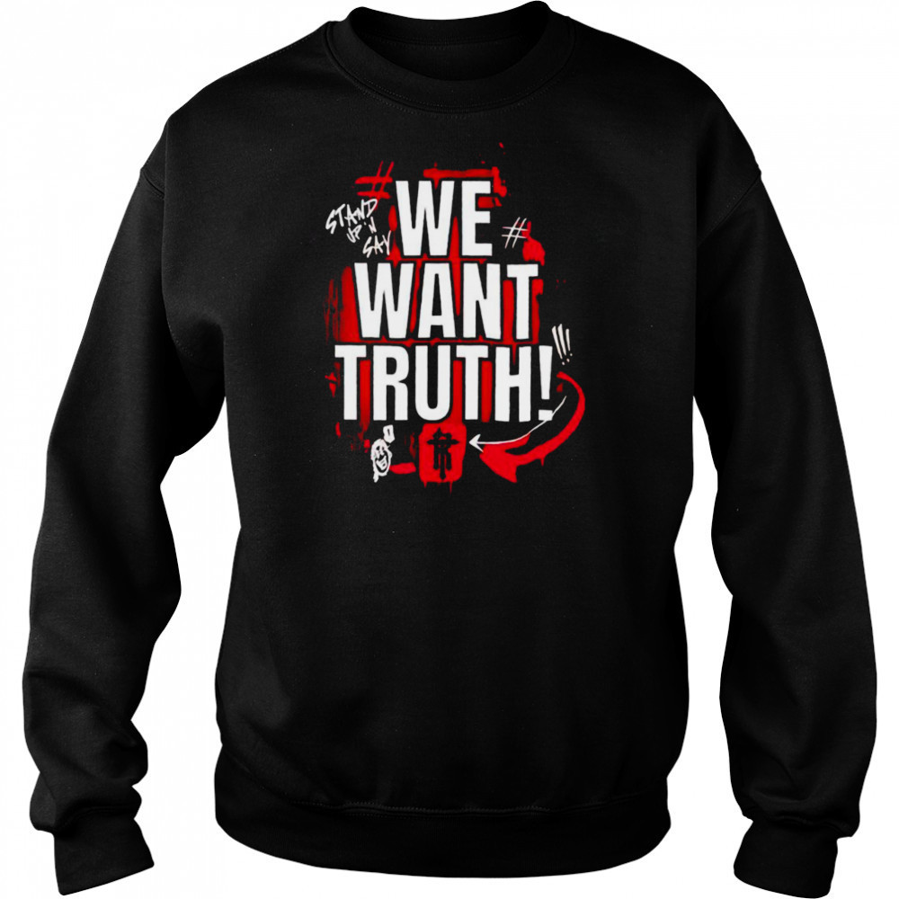 We want truth stand up and say shirt Sweatshirt