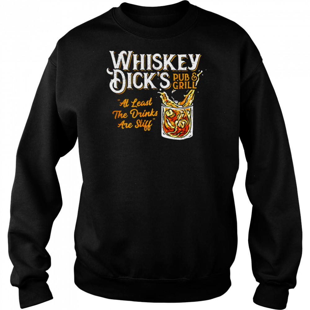 Whiskey Dick’s pub and grill at least the drinks are still shirt Sweatshirt