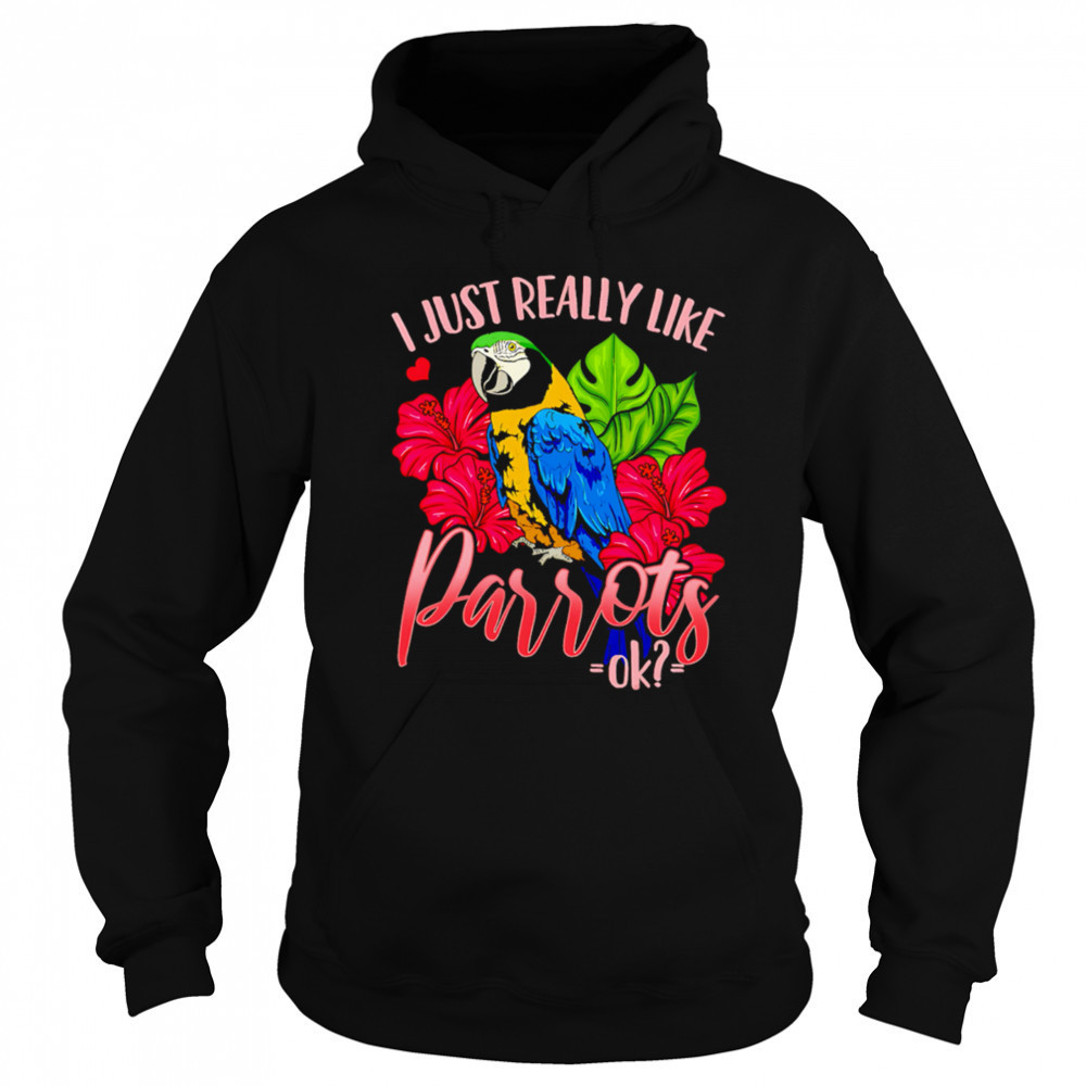 I Just Really Like Parrots ok shirt Hoodie
