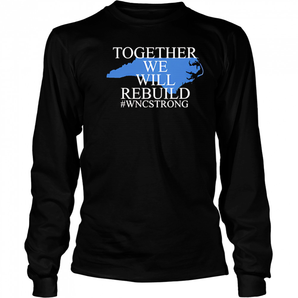 North carolina together we will rebuild shirt Long Sleeved