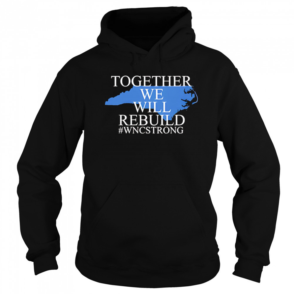North carolina together we will rebuild shirt Hoodie