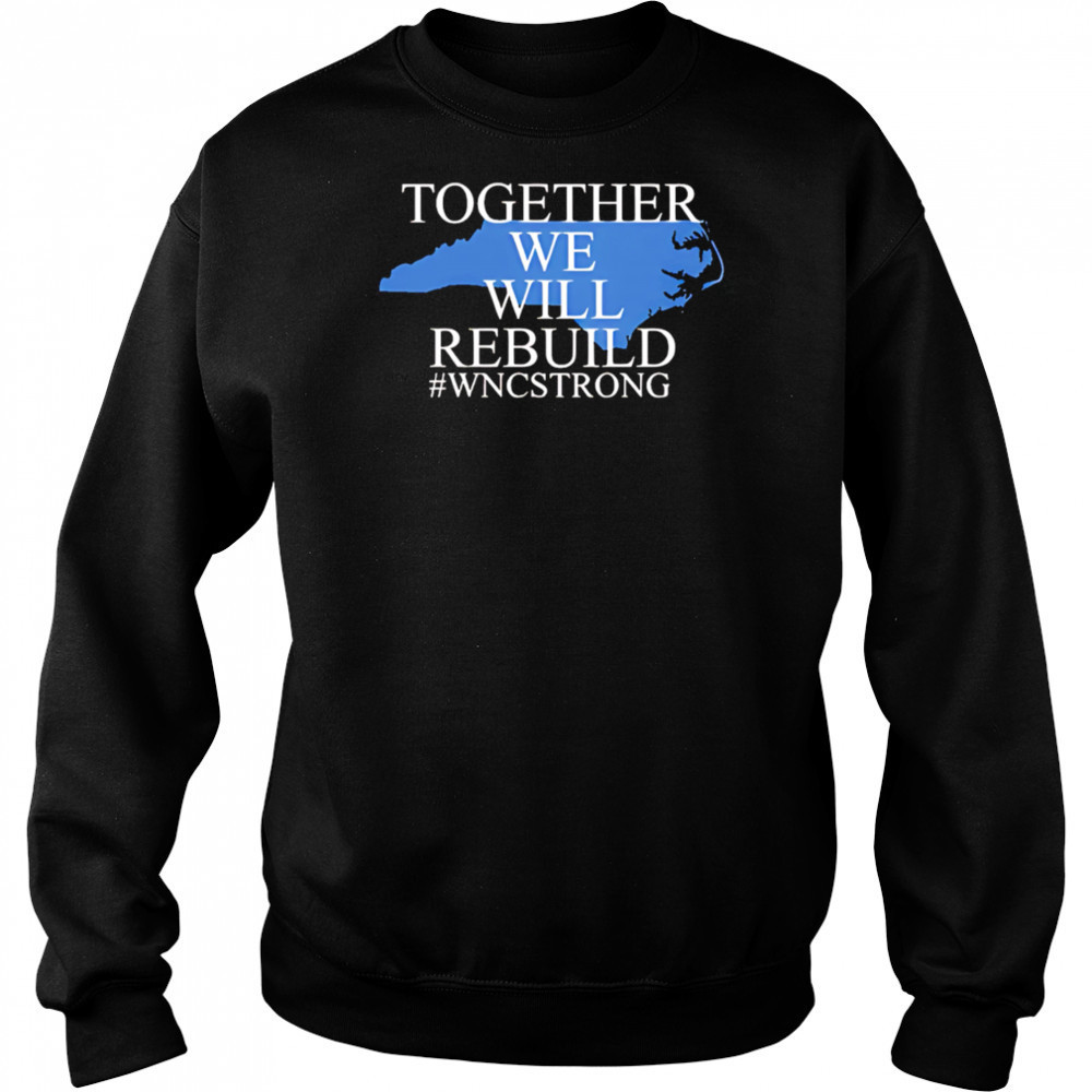North carolina together we will rebuild shirt Sweatshirt