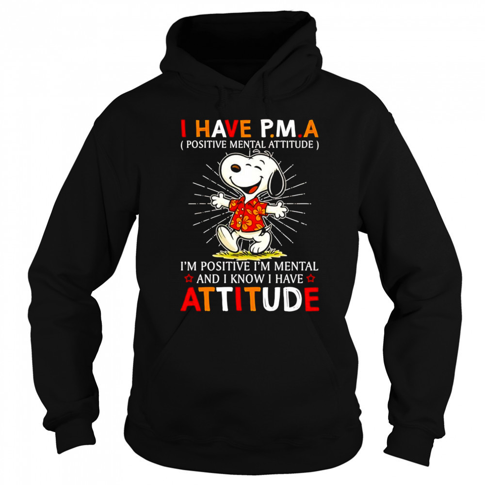 Snoopy I have PMA positive mental attitude I’m positive I’m mental and I know I have attitude shirt Hoodie