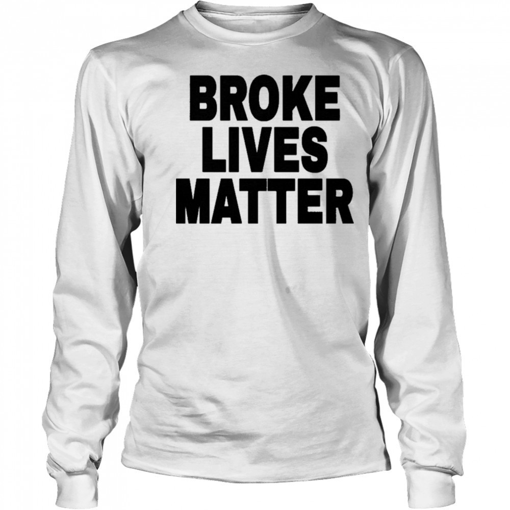 Broke Lives Matter T-Shirt Long Sleeved