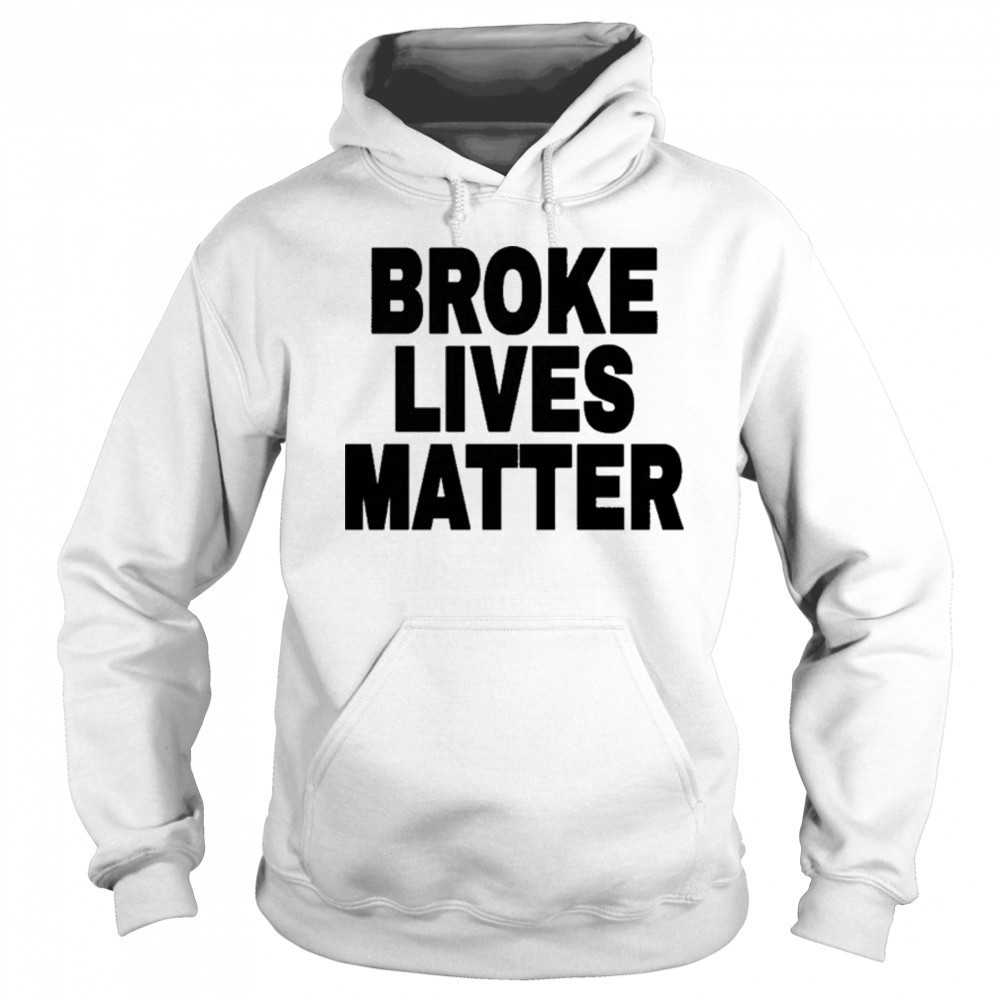 Broke Lives Matter T-Shirt Hoodie