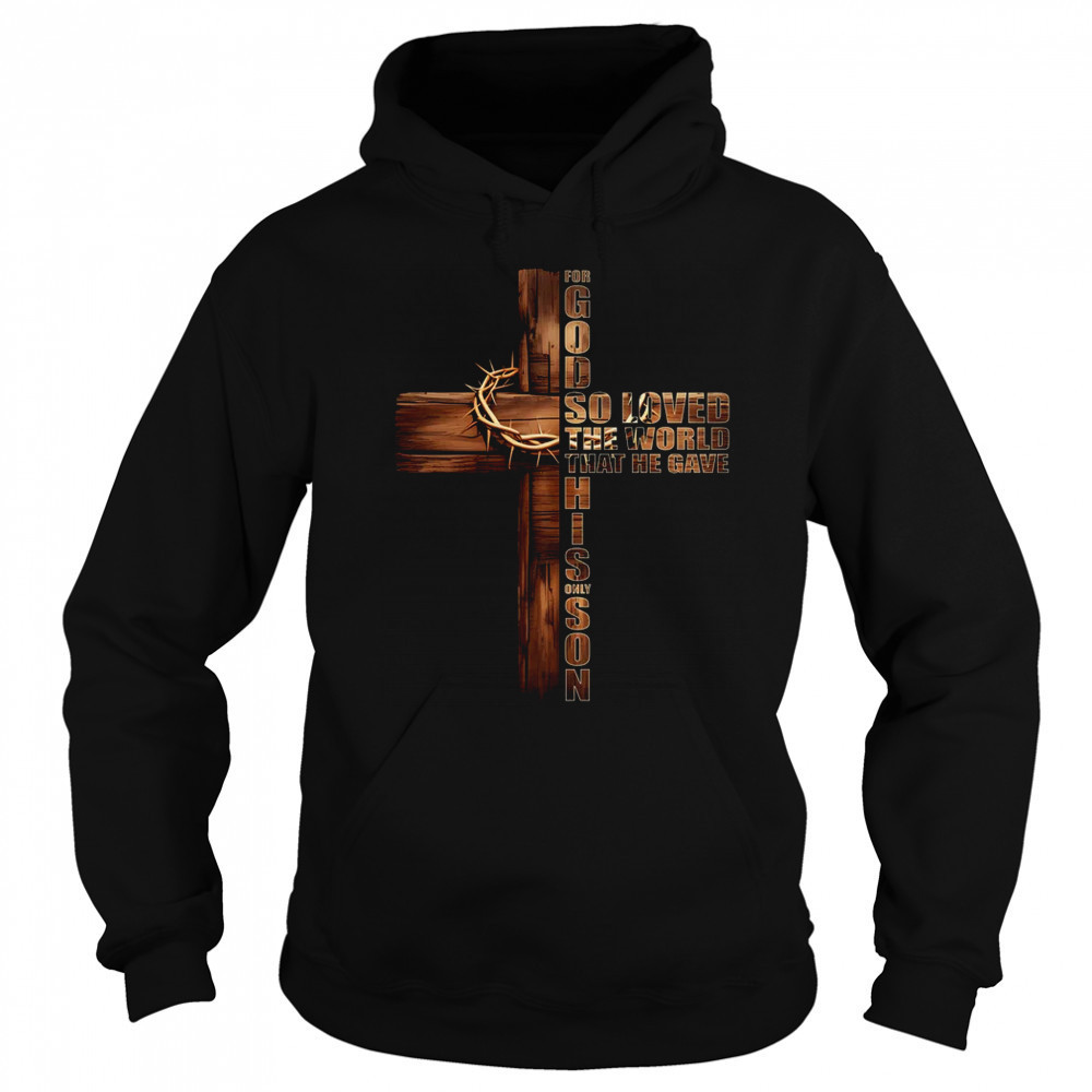 For God So Loved World That He Gave His Only Son Christian shirt Hoodie