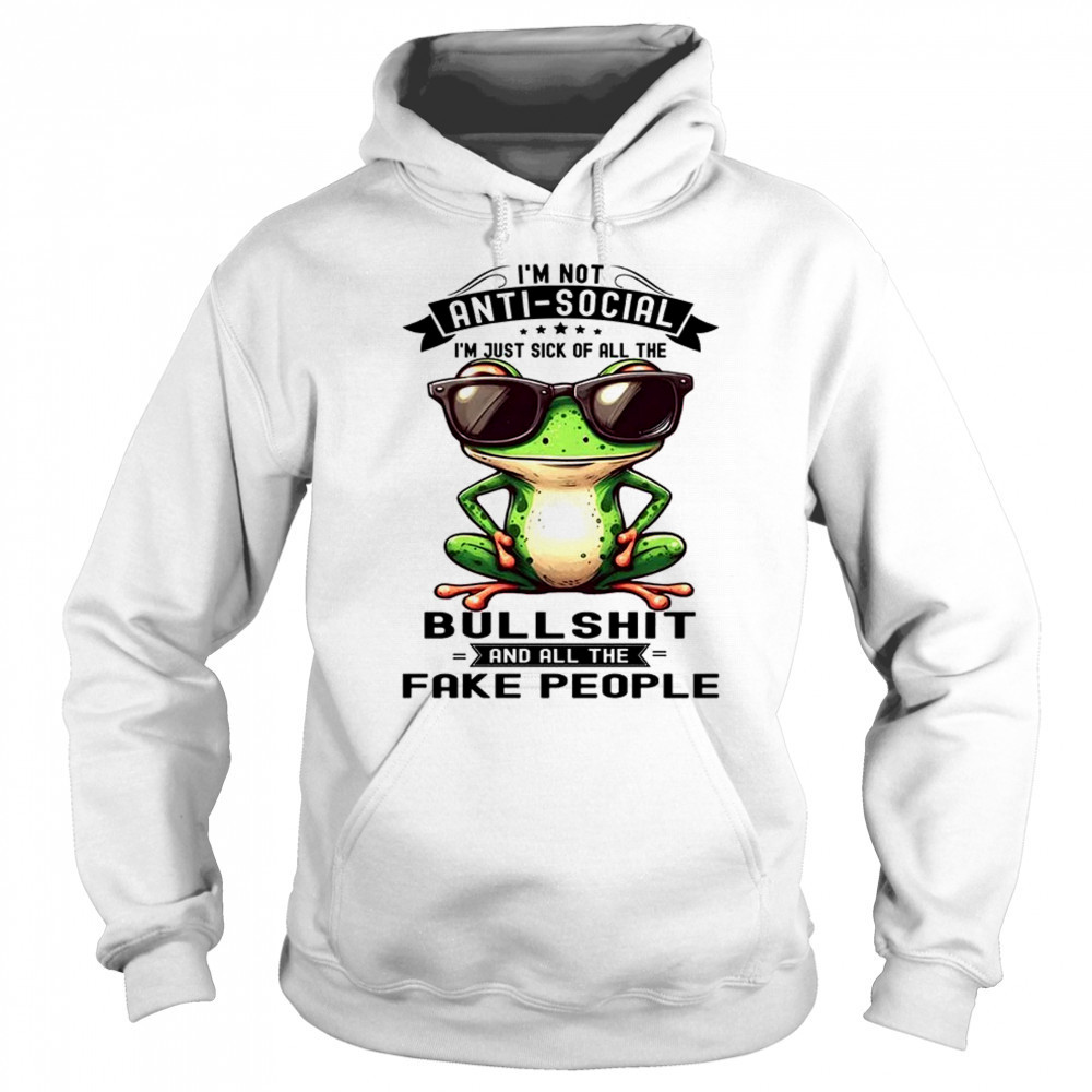Frog I am not antisocial I am just sick of all the bullshit and fake people shirt Hoodie