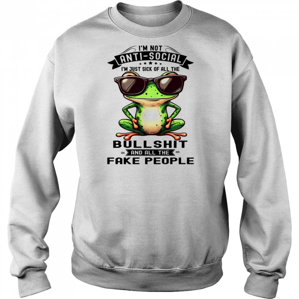 Frog I am not antisocial I am just sick of all the bullshit and fake people shirt Sweatshirt