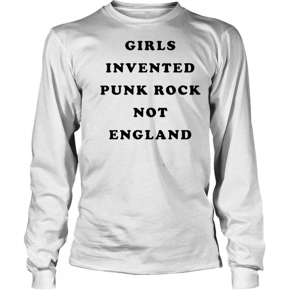 Girls invented punk rock not England shirt Long Sleeved
