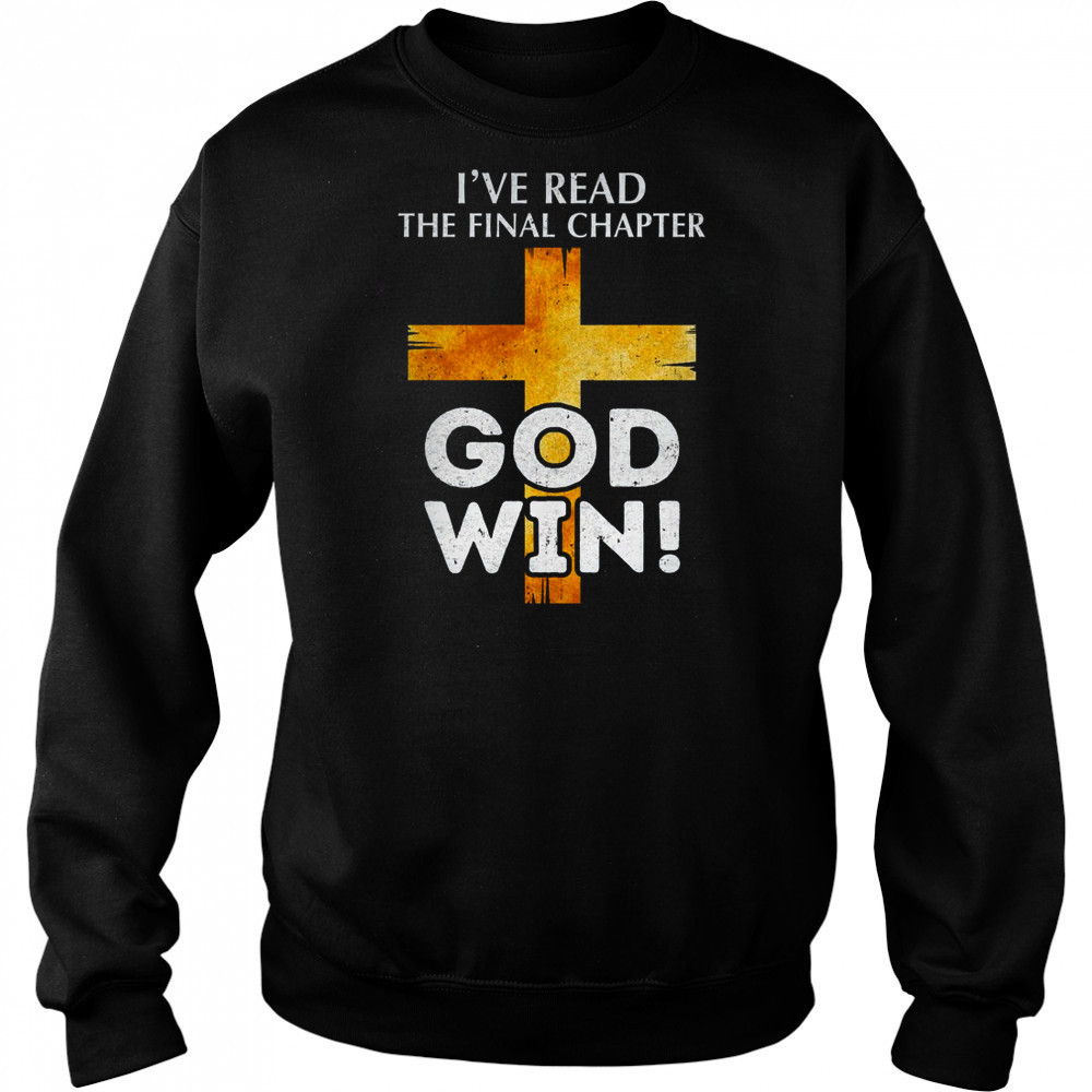 I've Read The Final Chapter God Wins Christian Faith Cross shirt Sweatshirt