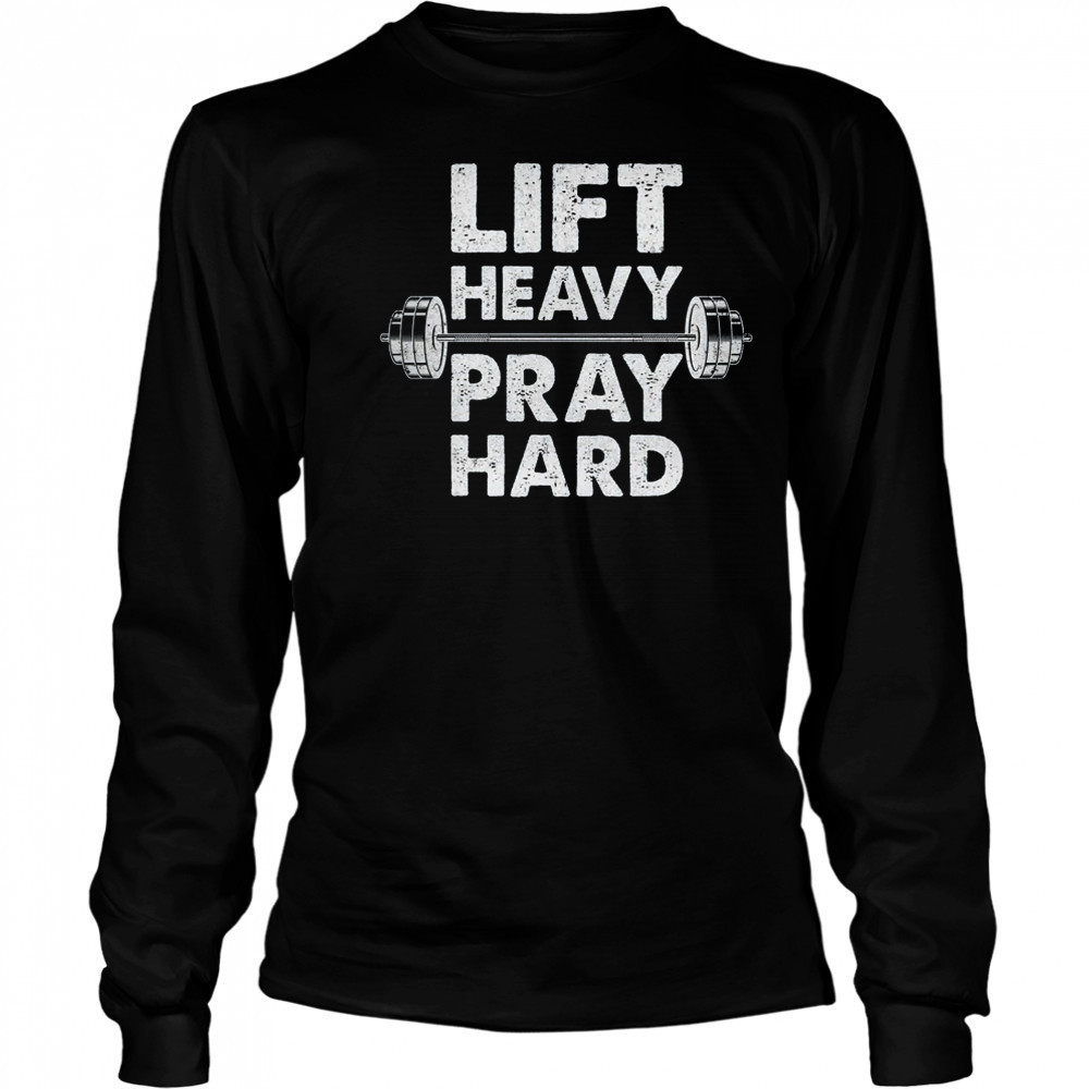 Lift Heavy Pray Hard Gym Workout Christian Faith Men Women shirt Long Sleeved
