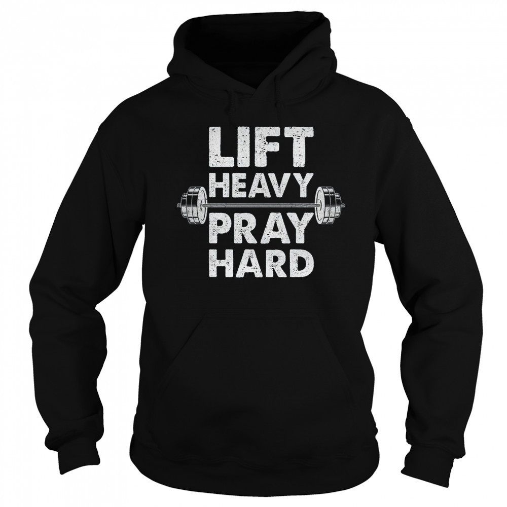Lift Heavy Pray Hard Gym Workout Christian Faith Men Women shirt Hoodie