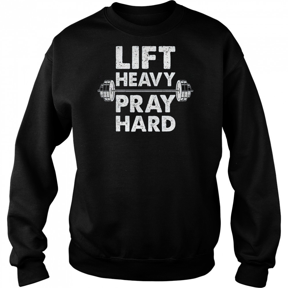 Lift Heavy Pray Hard Gym Workout Christian Faith Men Women shirt Sweatshirt