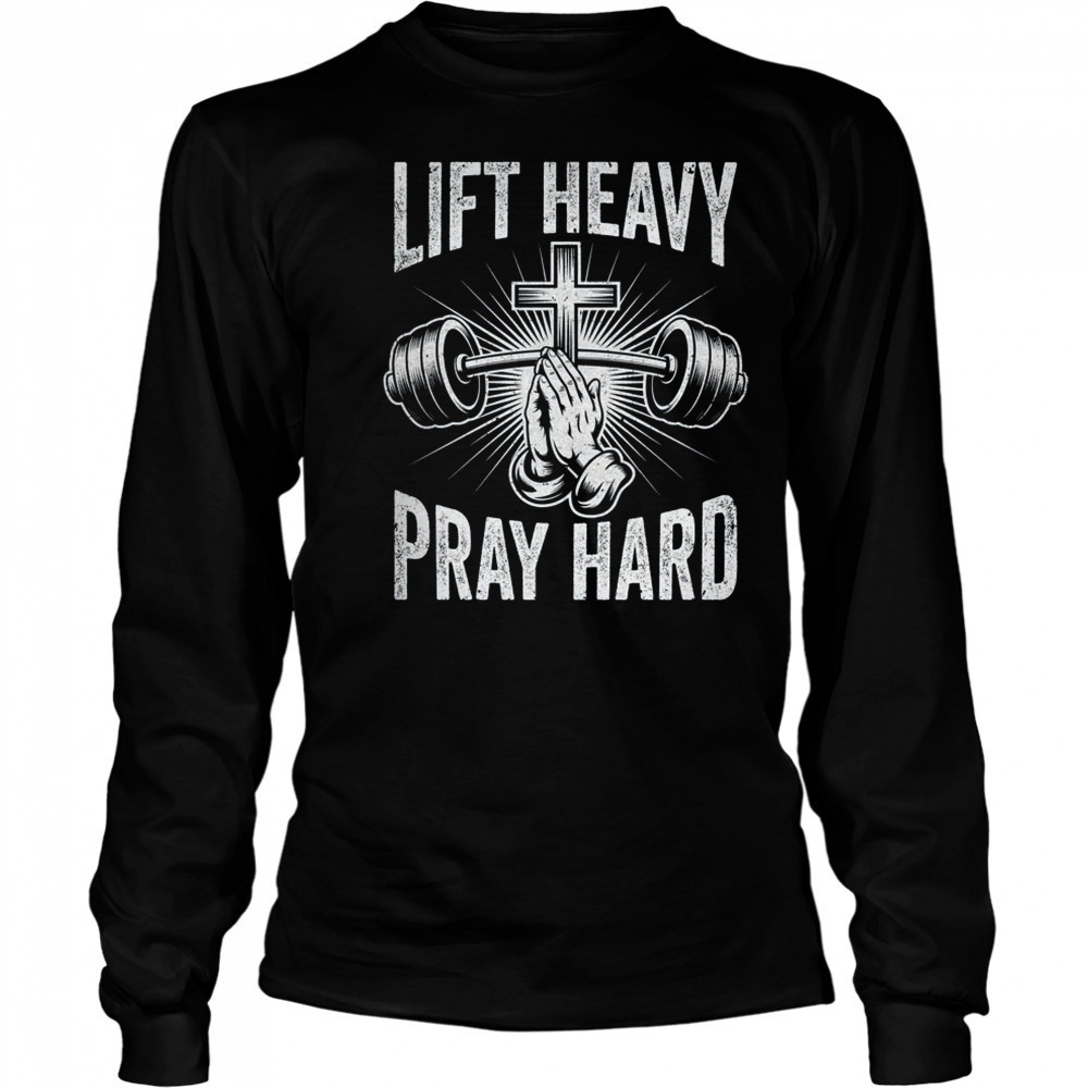 Lift Heavy Pray Hard Workout Christian Gym Men Women shirt Long Sleeved