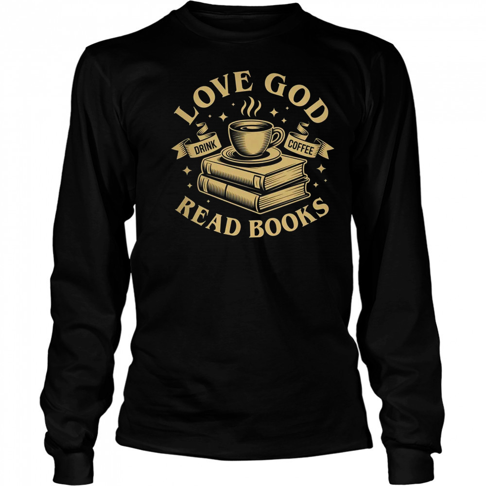 Love God Drink Coffee Read Books Lovers Vintage Christian shirt Long Sleeved