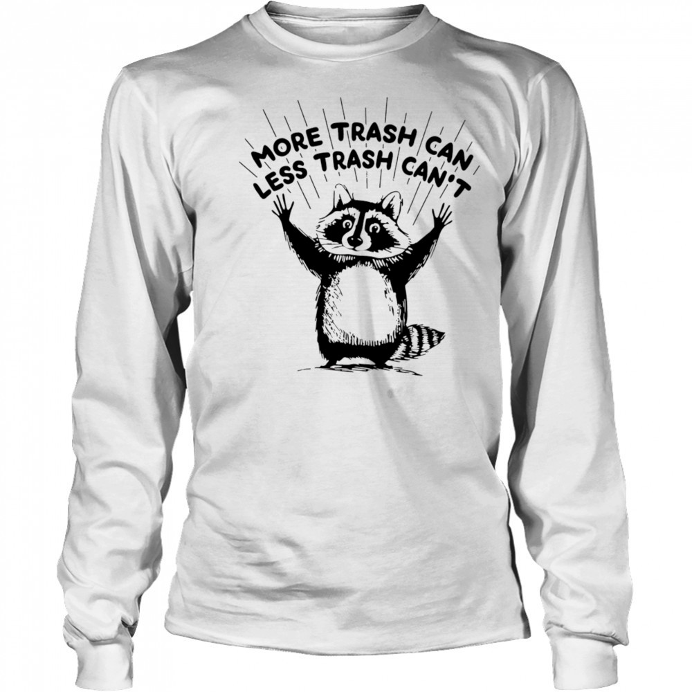 More trash can less trash can’t raccoon shirt Long Sleeved