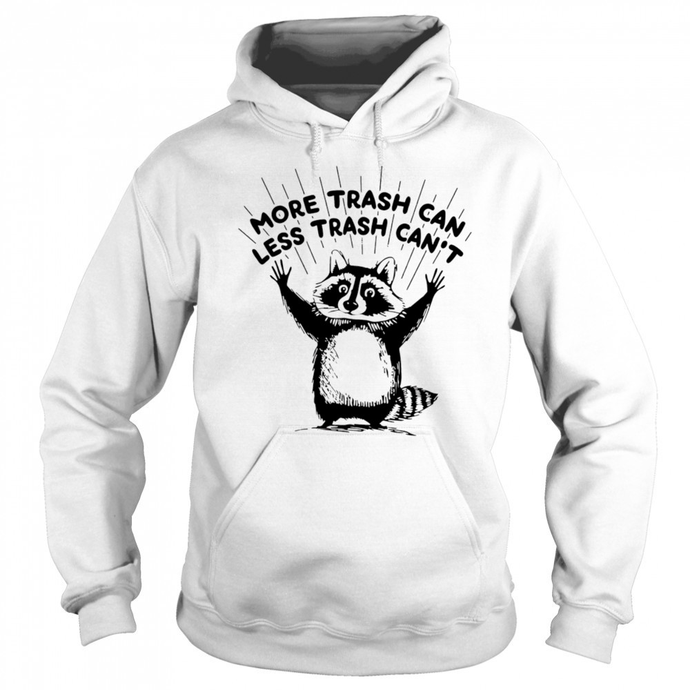 More trash can less trash can’t raccoon shirt Hoodie