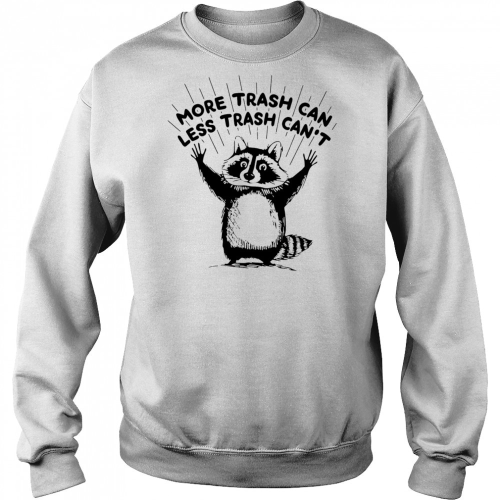 More trash can less trash can’t raccoon shirt Sweatshirt