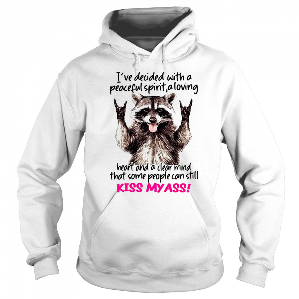 Raccoon I’ve decided with a peaceful spirit a loving heart shirt Hoodie