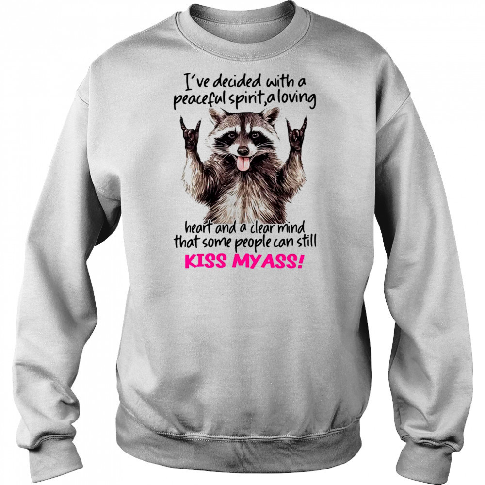 Raccoon I’ve decided with a peaceful spirit a loving heart shirt Sweatshirt