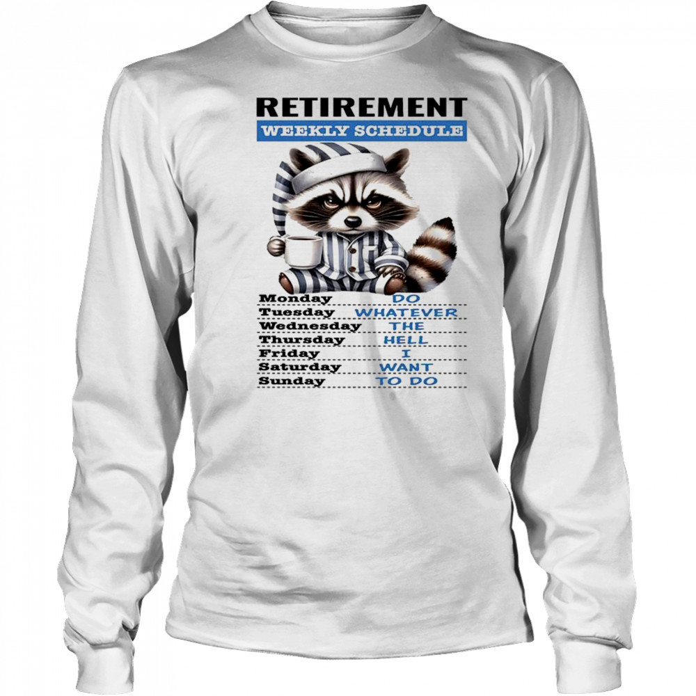 Raccoon retirement weekly schedule do whatever the hell I want to do shirt Long Sleeved