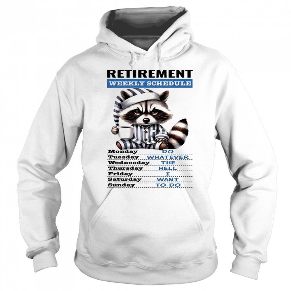 Raccoon retirement weekly schedule do whatever the hell I want to do shirt Hoodie