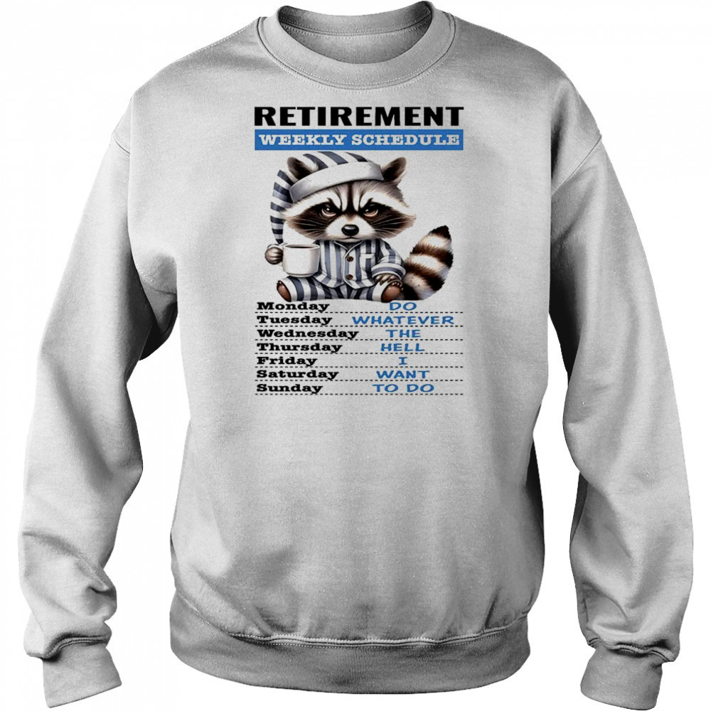Raccoon retirement weekly schedule do whatever the hell I want to do shirt Sweatshirt