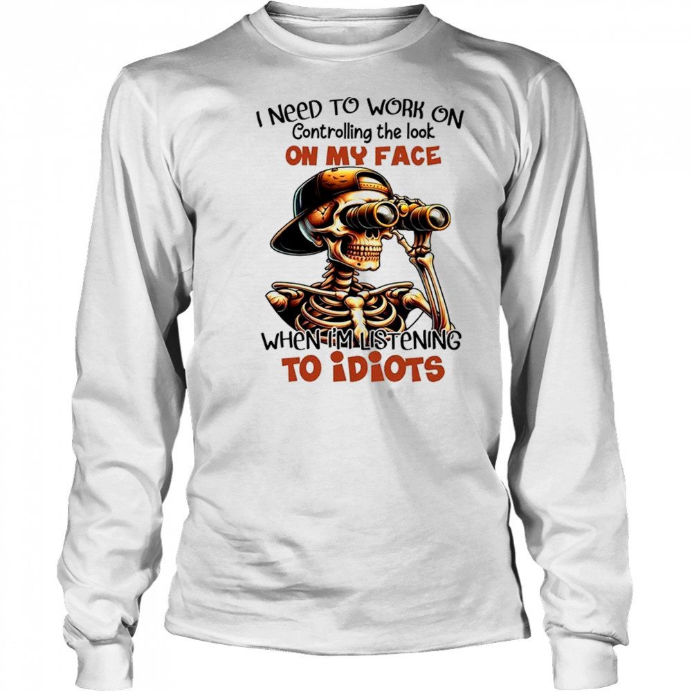 Skull I need to work on controlling the look on my face shirt Long Sleeved