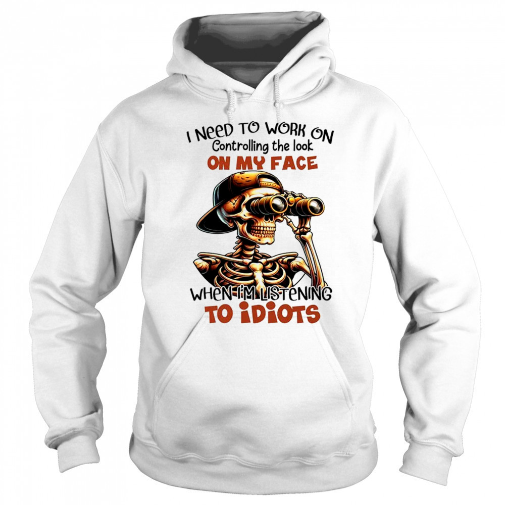 Skull I need to work on controlling the look on my face shirt Hoodie