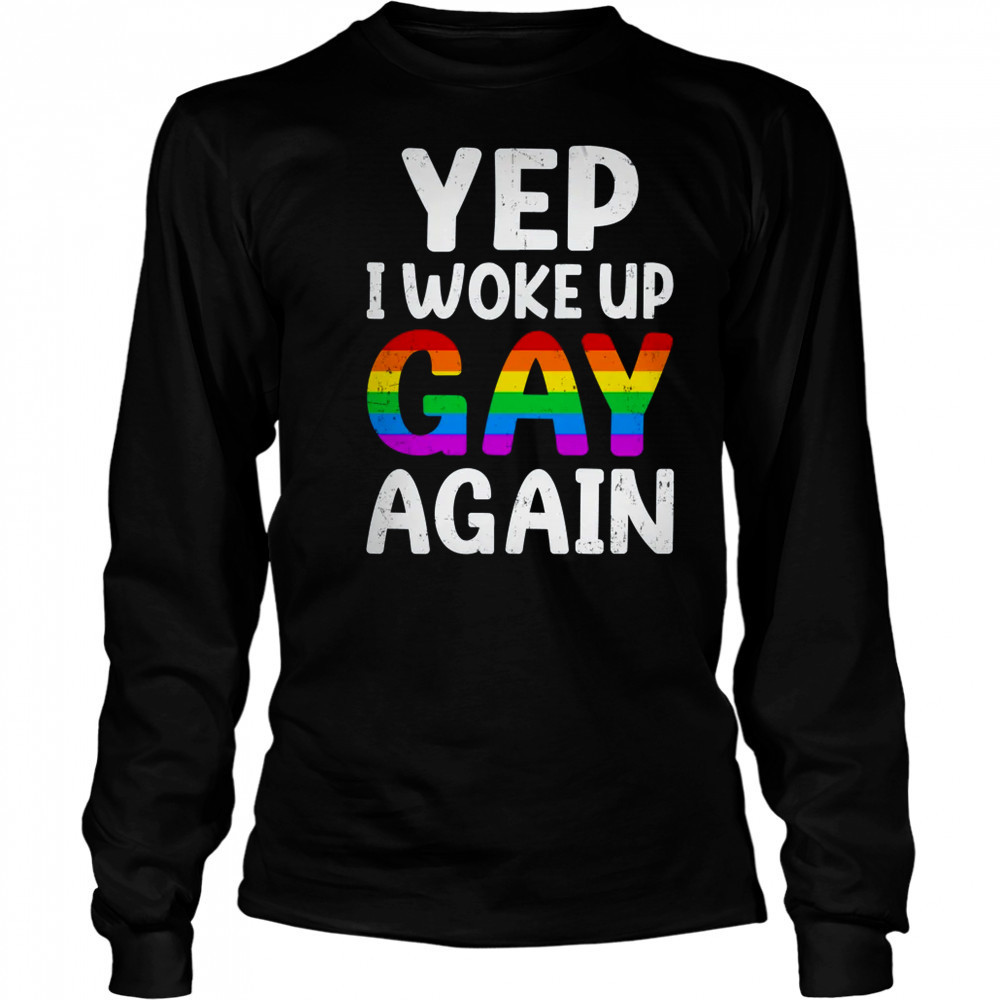 Woke Up Gay Again Pride Rainbow Month Queer Gay Party LGBTQ shirt Long Sleeved