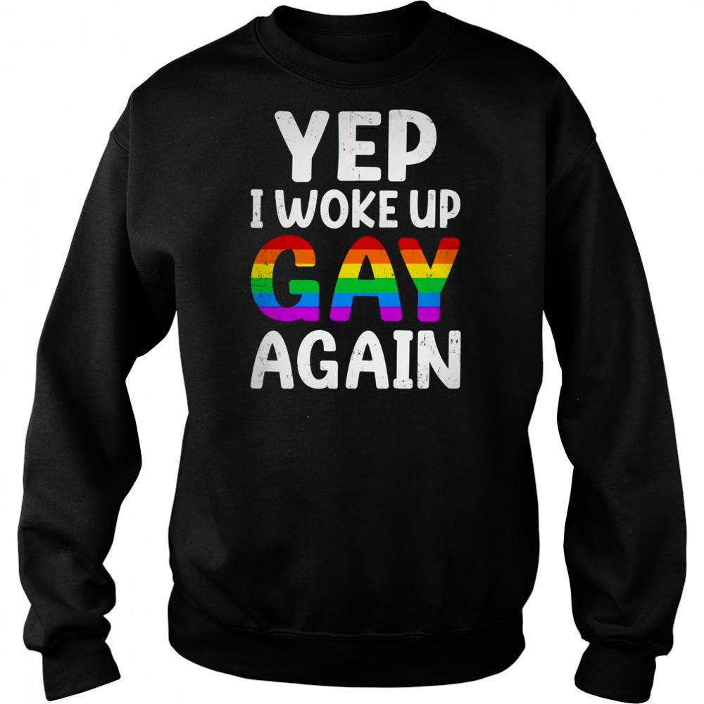 Woke Up Gay Again Pride Rainbow Month Queer Gay Party LGBTQ shirt Sweatshirt