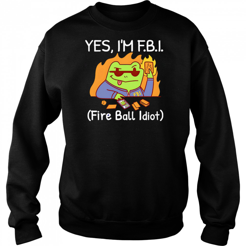 YES I’M F.B.I. Fire Ball Idiot shirt Sweatshirt