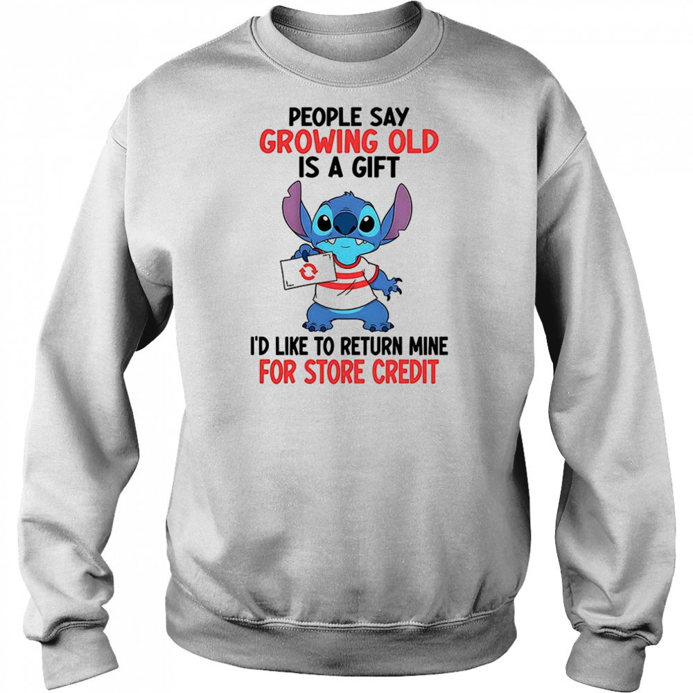 Stitch people say growing old is a gift i’d like to return mine for credit shirt Sweatshirt