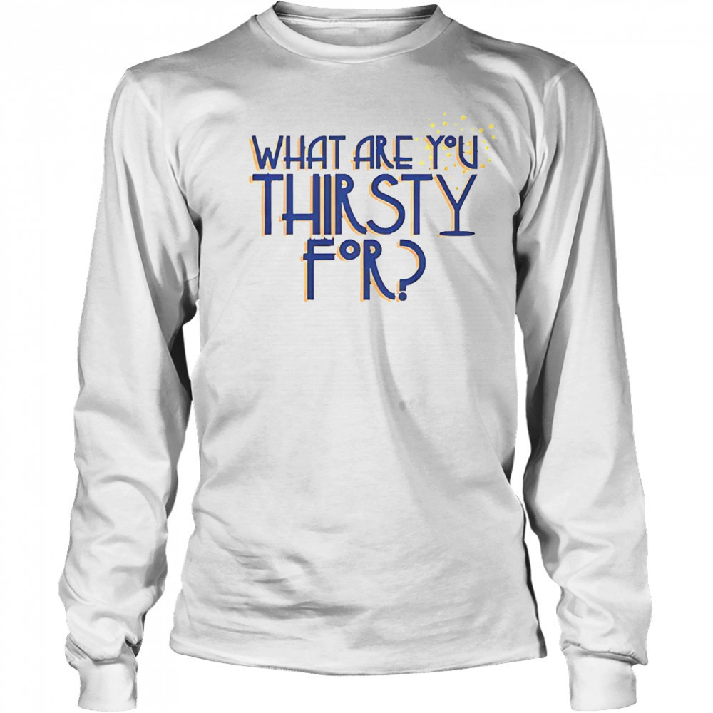 Some Like It Hot What Are You Thirsty For T-Shirt Long Sleeved