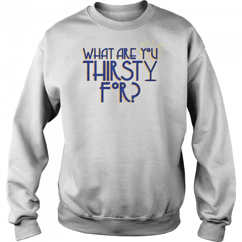 Some Like It Hot What Are You Thirsty For T-Shirt Sweatshirt