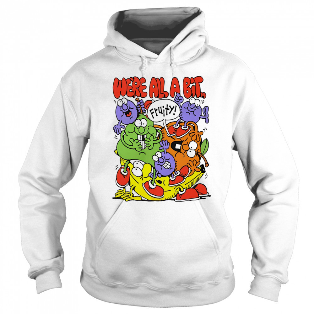 We’re all a bit fruity shirt Hoodie