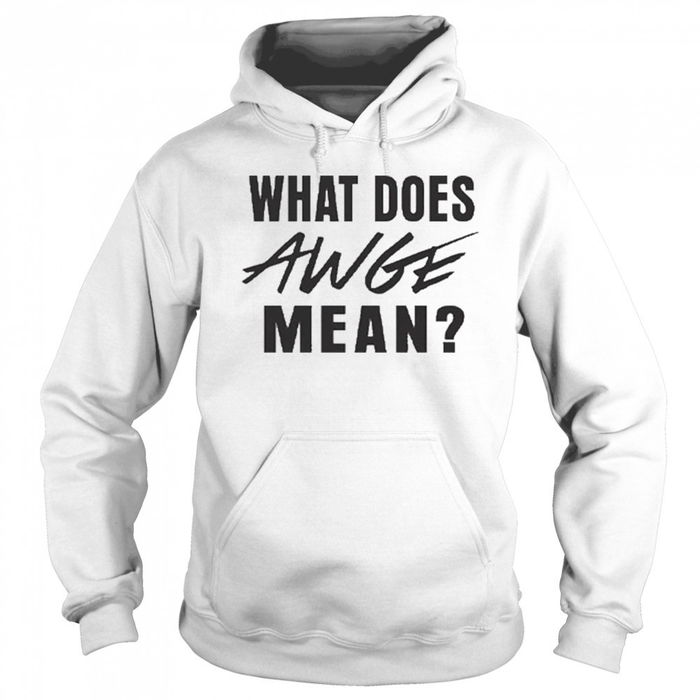 WHAT DOES AWGE MEAN Shirt Hoodie