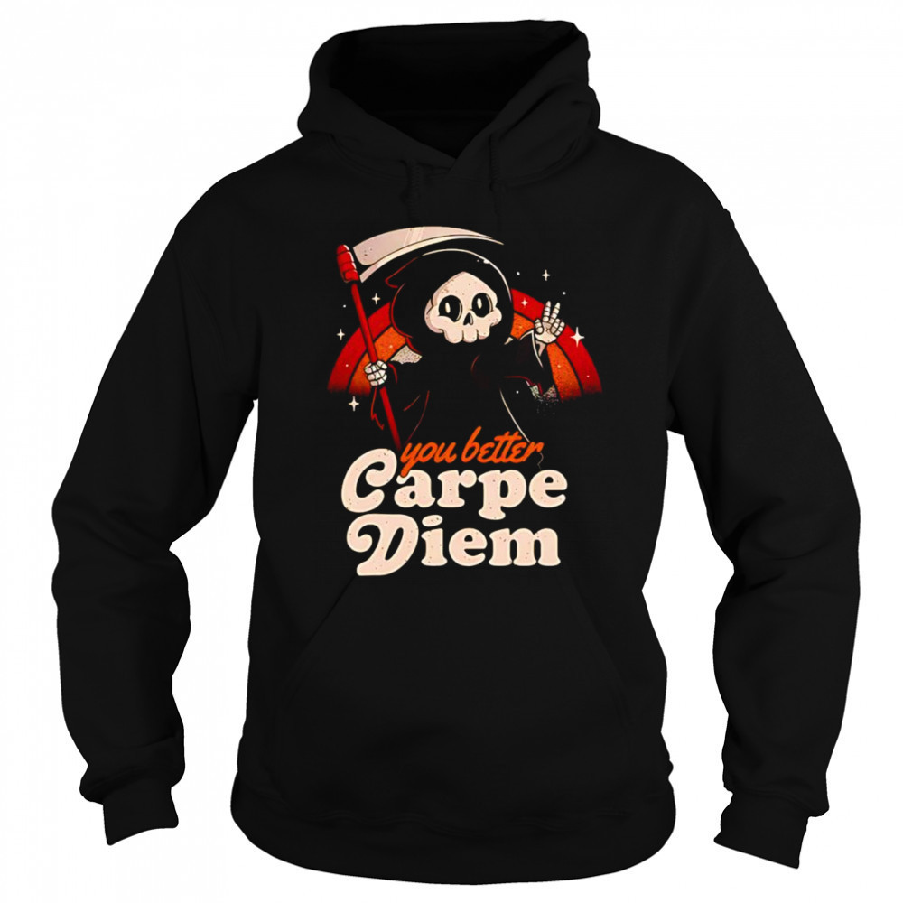 You better carpe diem shirt Hoodie