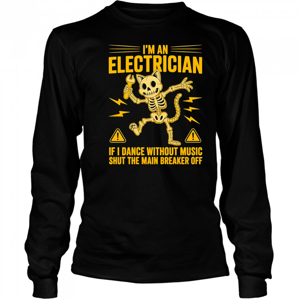 Skeleton cat I’m electrician if I dance without music shut the main breaker off shirt Long Sleeved