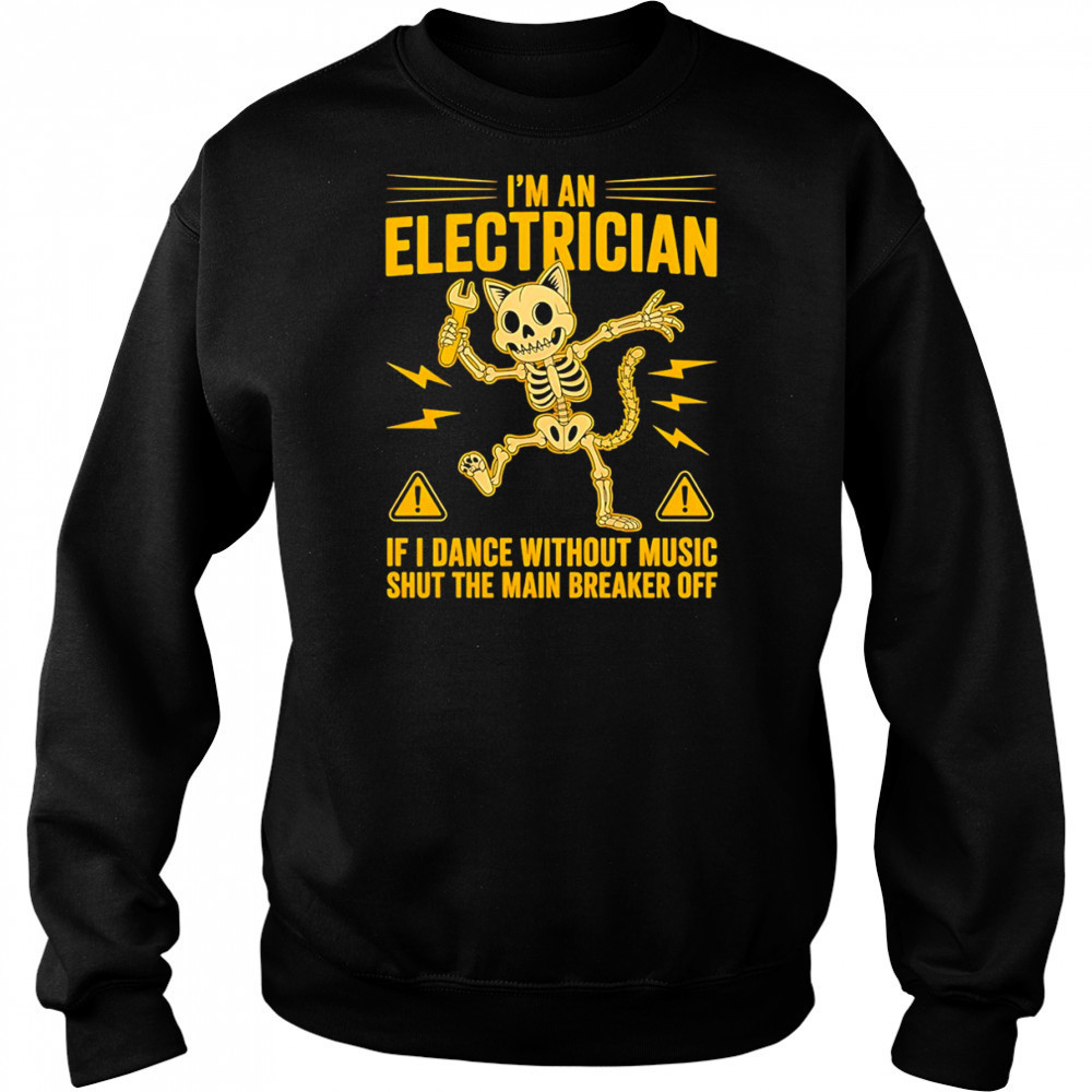 Skeleton cat I’m electrician if I dance without music shut the main breaker off shirt Sweatshirt